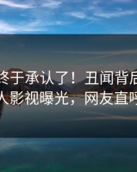 当事人终于承认了！丑闻背后的故事在人人影视曝光，网友直呼过瘾