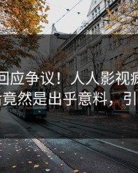 当事人回应争议！人人影视疯传的秘闻背后竟然是出乎意料，引发众怒
