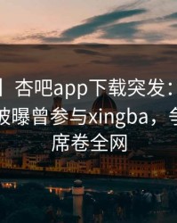 【爆料】杏吧app下载突发：大V在傍晚时刻被曝曾参与xingba，争议四起席卷全网