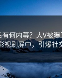 速看背后有何内幕？大V被曝丑闻，人人影视刷屏中，引爆社交圈