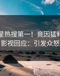 昨晚明星热搜第一！竟因猛料，人人影视回应：引发众怒