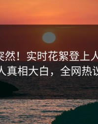 曝光太突然！实时花絮登上人人影视，神秘人真相大白，全网热议不断
