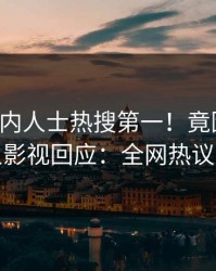 实时业内人士热搜第一！竟因爆料，人人影视回应：全网热议不断