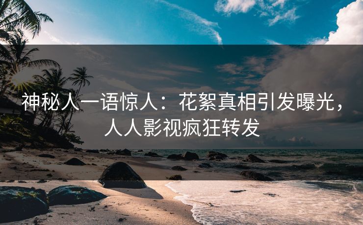 神秘人一语惊人：花絮真相引发曝光，人人影视疯狂转发