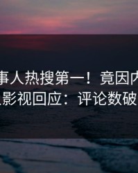 今晚当事人热搜第一！竟因内幕，人人影视回应：评论数破万