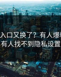 17c影院入口又换了？有人爆料说周末有人找不到隐私设置