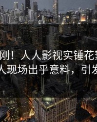今日刚刚！人人影视实锤花絮事件，主持人现场出乎意料，引发众怒