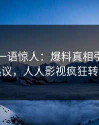 主持人一语惊人：爆料真相引发全网热议，人人影视疯狂转发