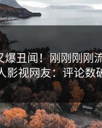 主持人又爆丑闻！刚刚刚刚流出秘闻，人人影视网友：评论数破万